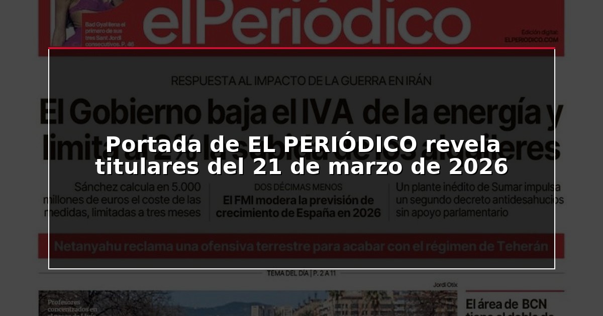 Portada de EL PERIÓDICO revela titulares del 21 de marzo de 2026