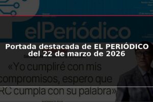 Portada destacada de EL PERIÓDICO del 22 de marzo de 2026