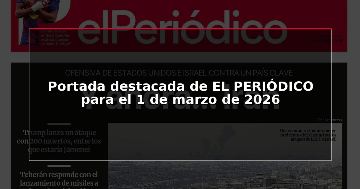 Portada destacada de EL PERIÓDICO para el 1 de marzo de 2026