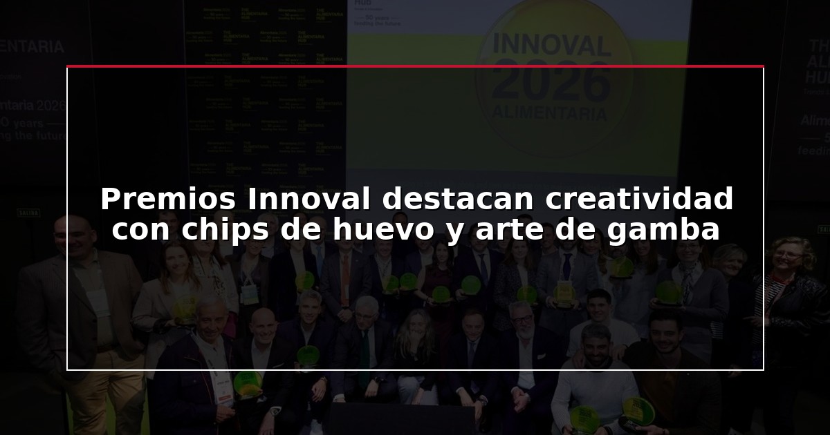 Premios Innoval destacan creatividad con chips de huevo y arte de gamba