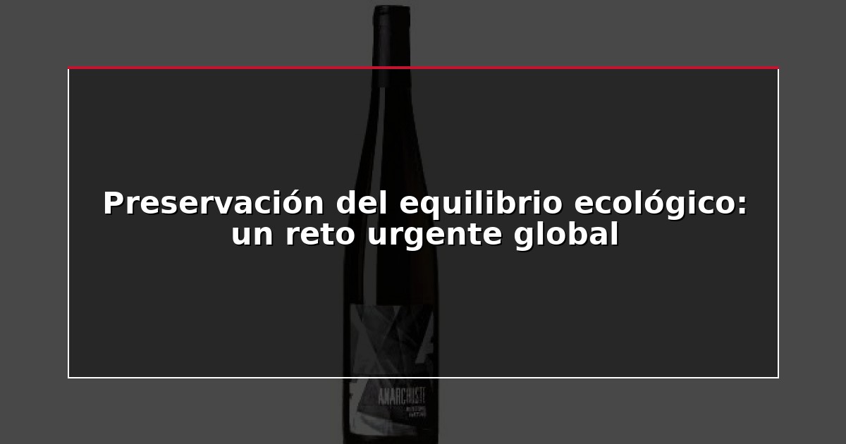 Preservación del equilibrio ecológico: un reto urgente global