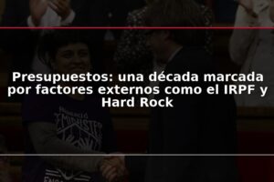 Presupuestos: una década marcada por factores externos como el IRPF y Hard Rock