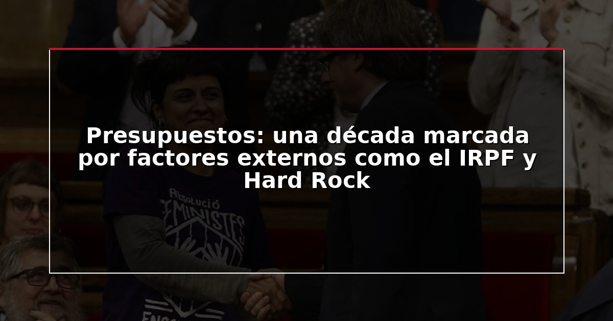 Presupuestos: una década marcada por factores externos como el IRPF y Hard Rock