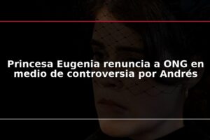 Princesa Eugenia renuncia a ONG en medio de controversia por Andrés