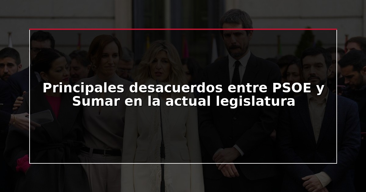 Principales desacuerdos entre PSOE y Sumar en la actual legislatura