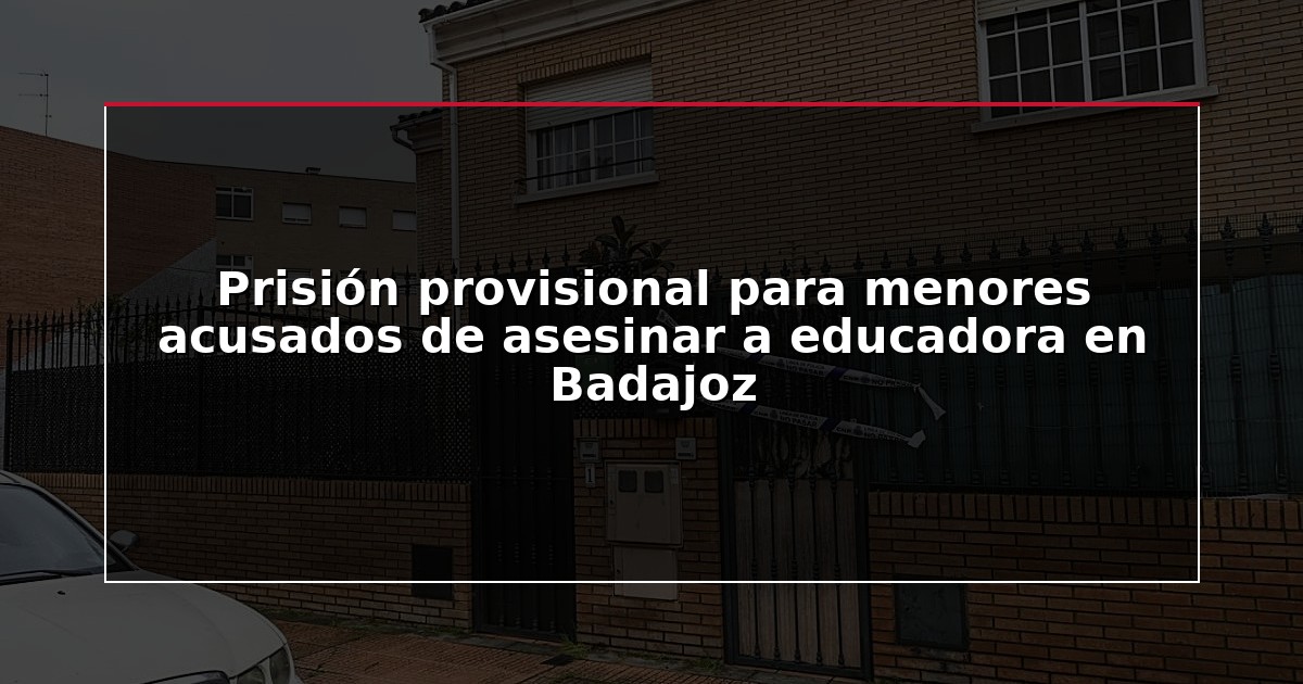 Prisión provisional para menores acusados de asesinar a educadora en Badajoz