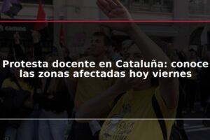 Protesta docente en Cataluña: conoce las zonas afectadas hoy viernes
