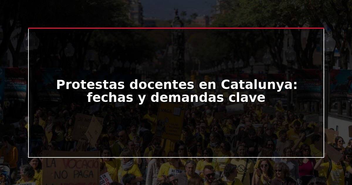 Protestas docentes en Catalunya: fechas y demandas clave