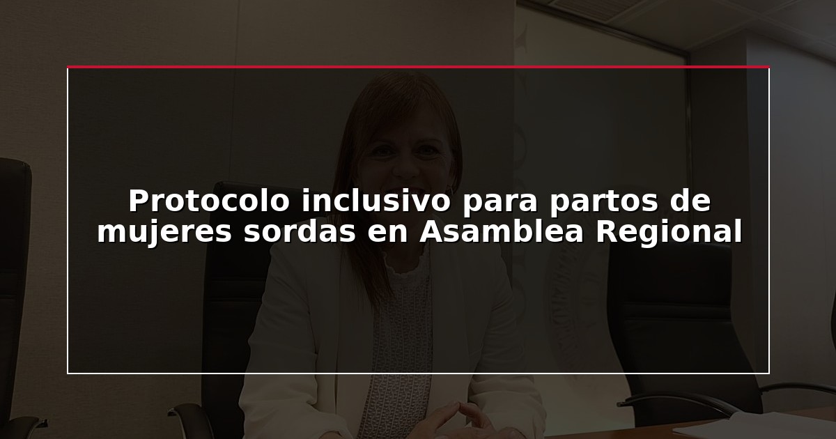 Protocolo inclusivo para partos de mujeres sordas en Asamblea Regional