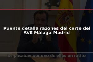Puente detalla razones del corte del AVE Málaga-Madrid