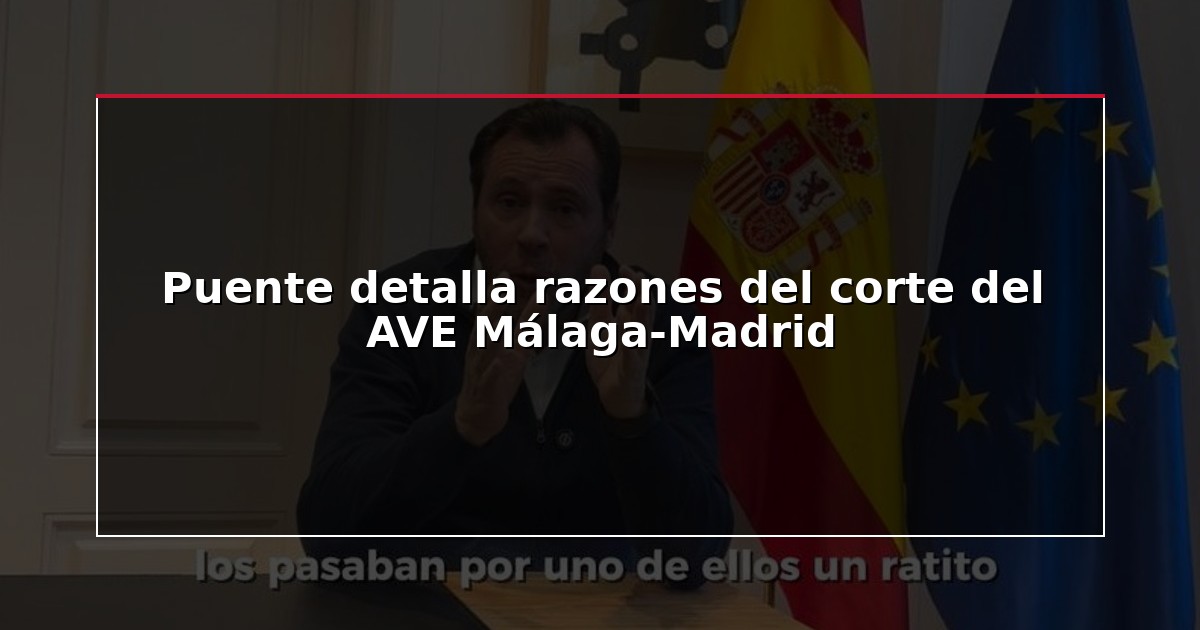 Puente detalla razones del corte del AVE Málaga-Madrid