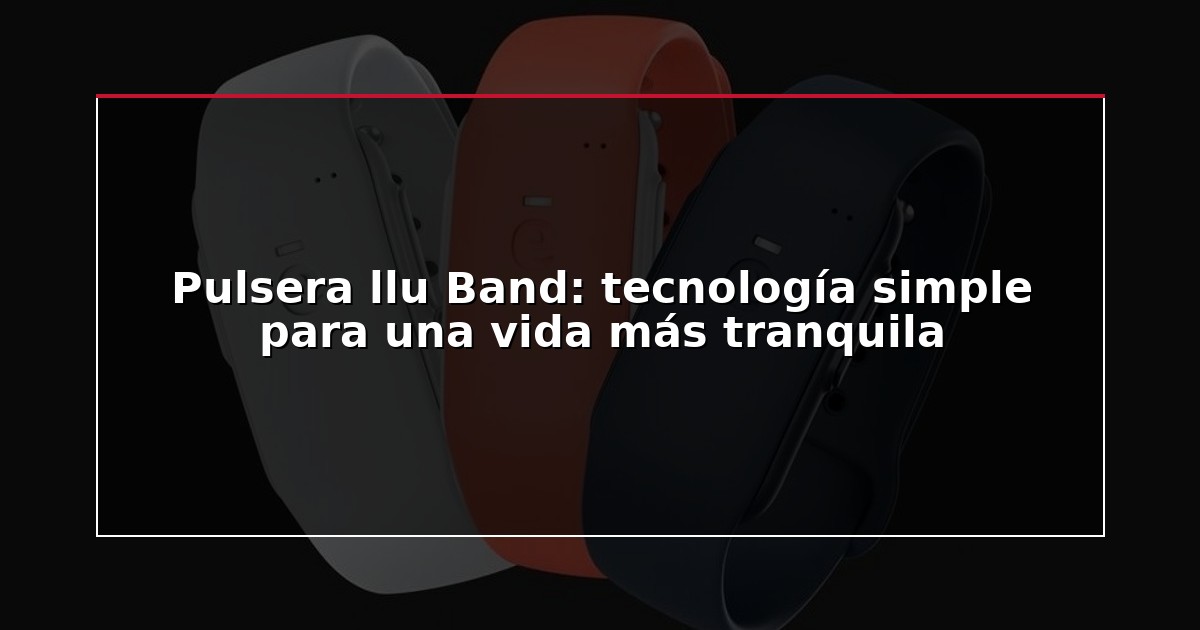 Pulsera llu Band: tecnología simple para una vida más tranquila