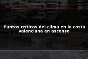 Puntos críticos del clima en la costa valenciana en ascenso