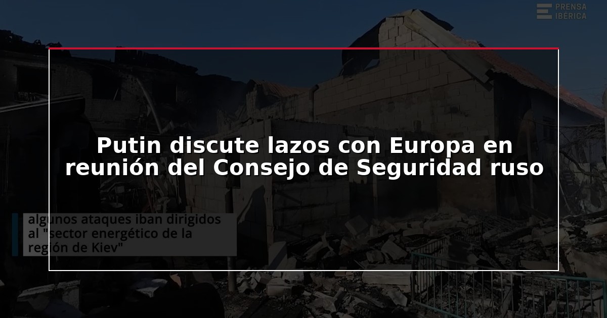 Putin discute lazos con Europa en reunión del Consejo de Seguridad ruso