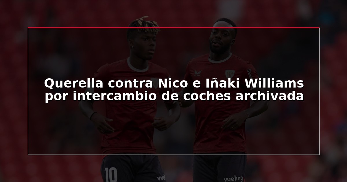 Querella contra Nico e Iñaki Williams por intercambio de coches archivada