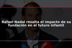 Rafael Nadal resalta el impacto de su fundación en el futuro infantil