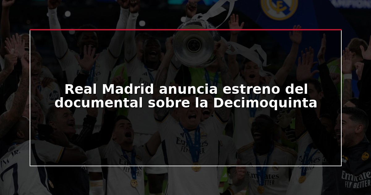 Real Madrid anuncia estreno del documental sobre la Decimoquinta
