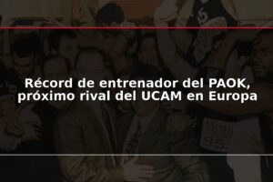Récord de entrenador del PAOK, próximo rival del UCAM en Europa