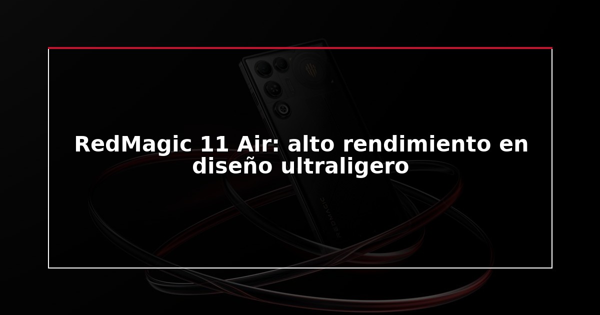 RedMagic 11 Air: alto rendimiento en diseño ultraligero