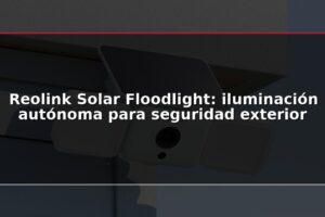Reolink Solar Floodlight: iluminación autónoma para seguridad exterior
