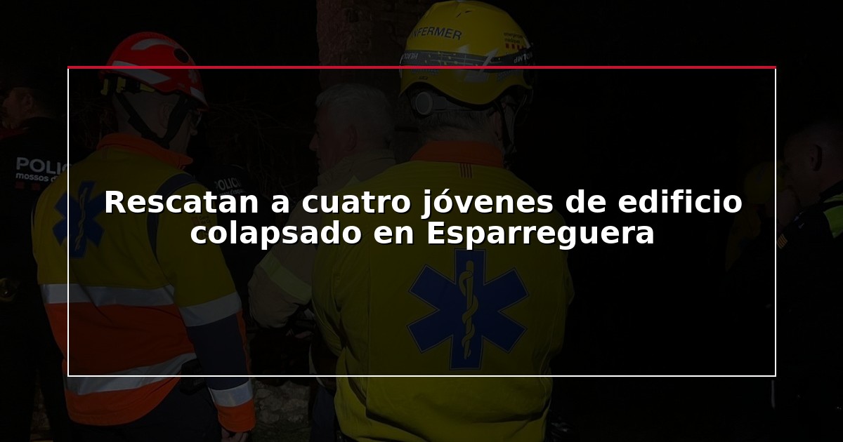 Rescatan a cuatro jóvenes de edificio colapsado en Esparreguera