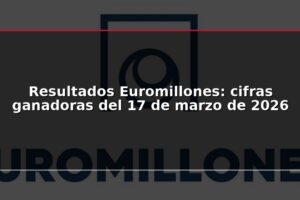 Resultados Euromillones: cifras ganadoras del 17 de marzo de 2026