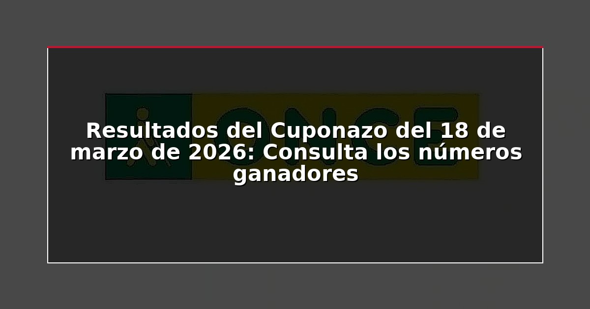 Resultados del Cuponazo del 18 de marzo de 2026: Consulta los números ganadores