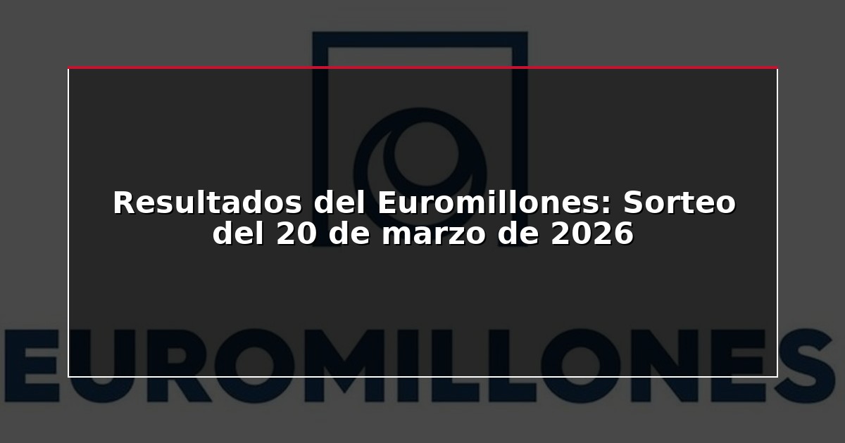 Resultados del Euromillones: Sorteo del 20 de marzo de 2026