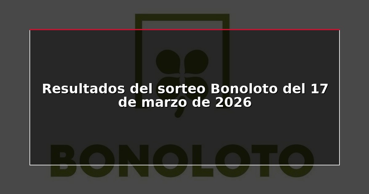 Resultados del sorteo Bonoloto del 17 de marzo de 2026