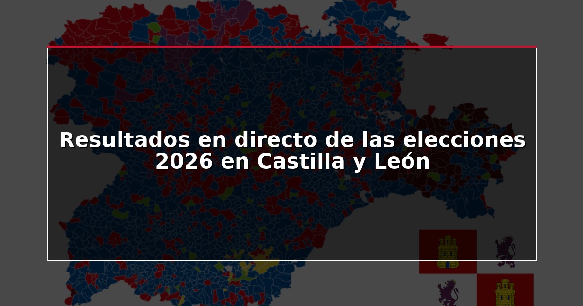 Resultados en directo de las elecciones 2026 en Castilla y León