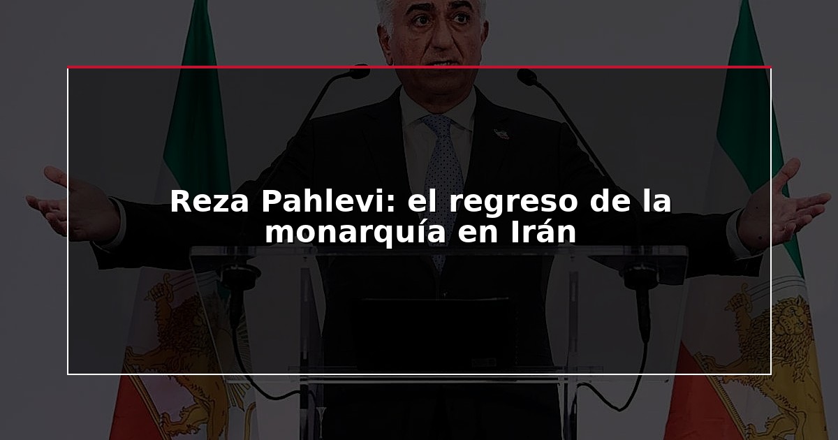 Reza Pahlevi: el regreso de la monarquía en Irán