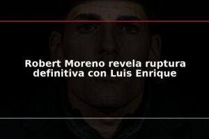 Robert Moreno revela ruptura definitiva con Luis Enrique