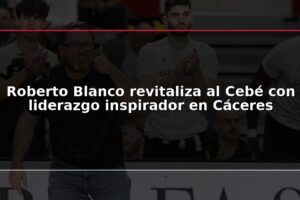 Roberto Blanco revitaliza al Cebé con liderazgo inspirador en Cáceres
