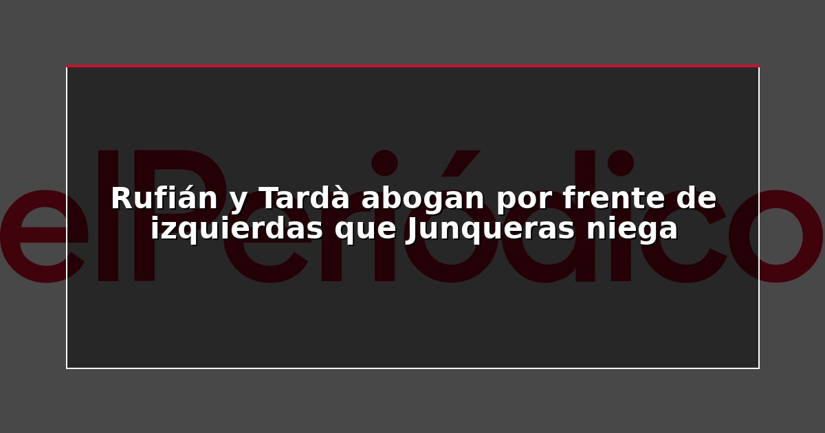 Rufián y Tardà abogan por frente de izquierdas que Junqueras niega