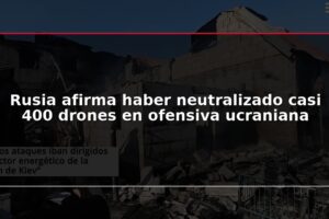 Rusia afirma haber neutralizado casi 400 drones en ofensiva ucraniana