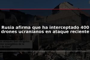 Rusia afirma que ha interceptado 400 drones ucranianos en ataque reciente