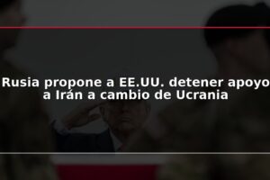Rusia propone a EE.UU. detener apoyo a Irán a cambio de Ucrania