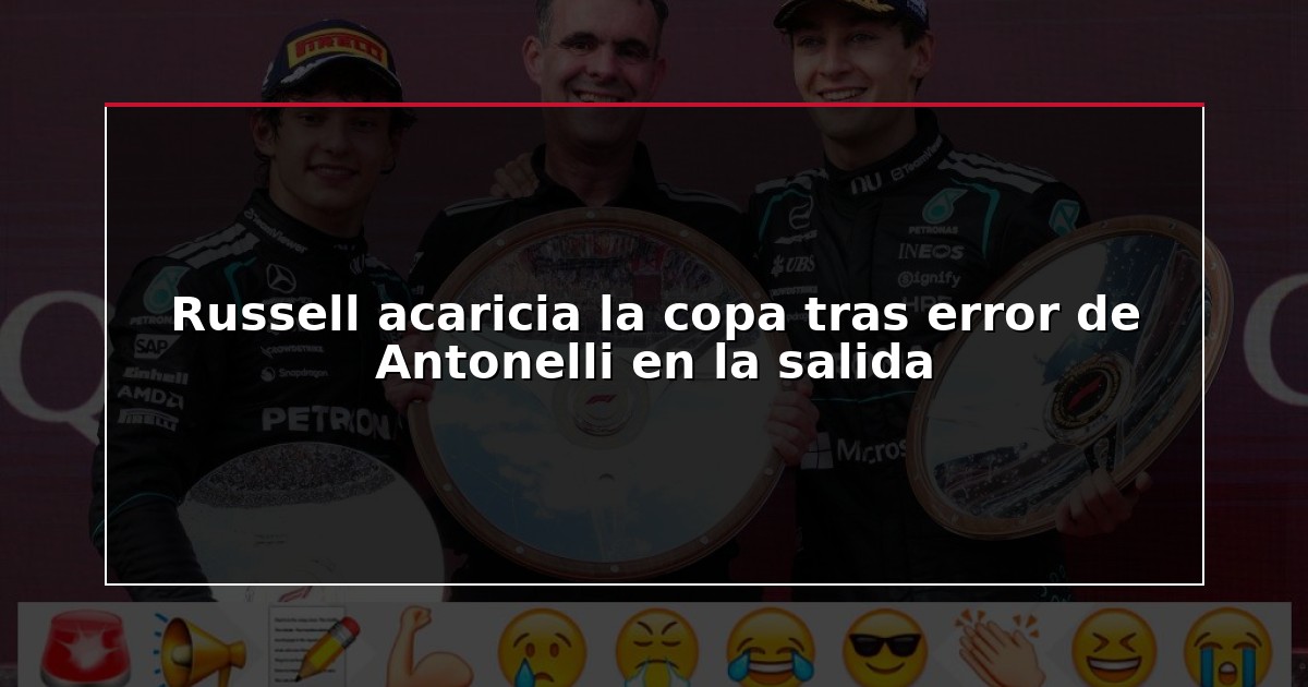 Russell acaricia la copa tras error de Antonelli en la salida