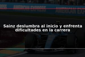 Sainz deslumbra al inicio y enfrenta dificultades en la carrera