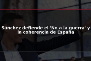 Sánchez defiende el 'No a la guerra' y la coherencia de España
