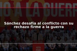 Sánchez desafía al conflicto con su rechazo firme a la guerra