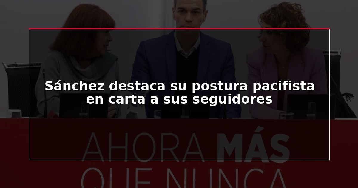 Sánchez destaca su postura pacifista en carta a sus seguidores