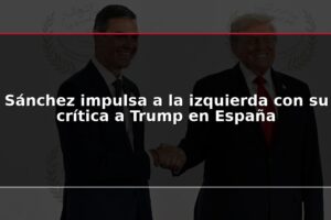Sánchez impulsa a la izquierda con su crítica a Trump en España