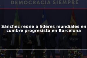 Sánchez reúne a líderes mundiales en cumbre progresista en Barcelona