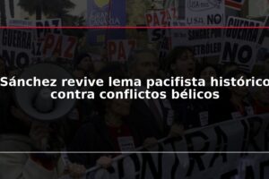 Sánchez revive lema pacifista histórico contra conflictos bélicos