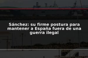 Sánchez: su firme postura para mantener a España fuera de una guerra ilegal