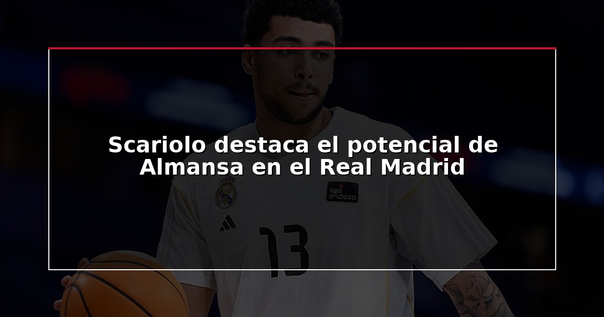 Scariolo destaca el potencial de Almansa en el Real Madrid