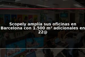 Scopely amplía sus oficinas en Barcelona con 1.500 m² adicionales en 22@
