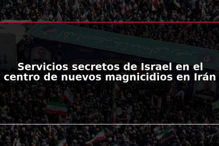 Servicios secretos de Israel en el centro de nuevos magnicidios en Irán