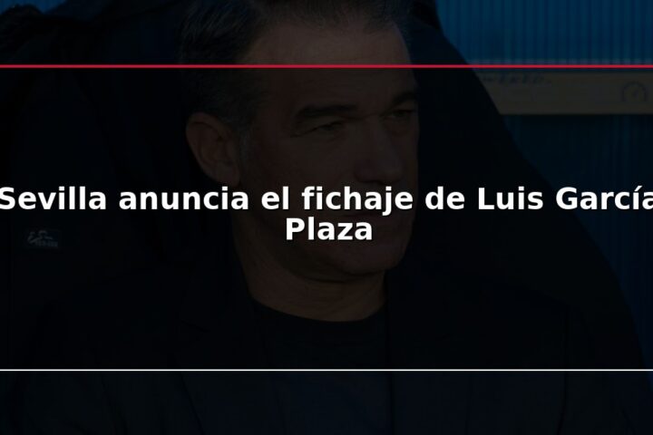 Sevilla anuncia el fichaje de Luis García Plaza